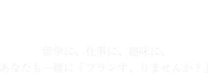 留学に、仕事に、趣味に、あなたも一緒に「フランす、りませんか？」